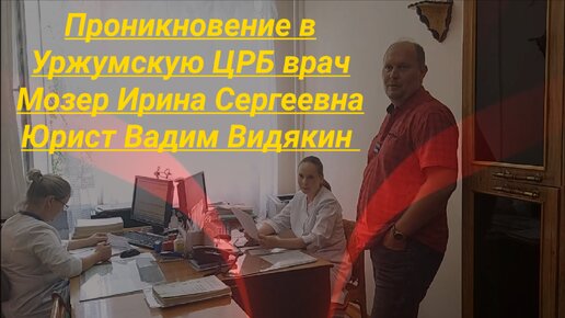 Проникновение в Уржумскую ЦРБ врач Мозер Ирина Сергеевна Юрист Вадим Видякин