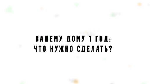 Вашему дому 1 год: что нужно делать дальше?