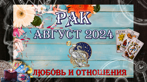 Таро-прогноз РАК ♋ | Любовь и Отношения 💖 | АВГУСТ 2024 год