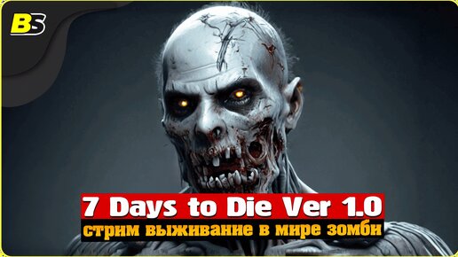 Выживание _ Стрим _ 7 Days to Die v1.0 _ Сложность — безумие.