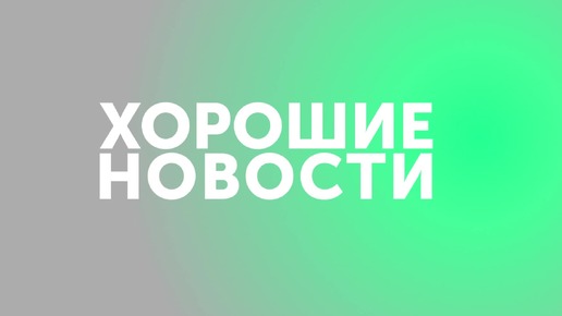 Хорошие новости (лето 2024)