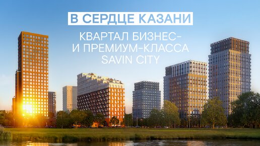 Изысканная жизнь в центре Казани | Обзор квартала Savin City