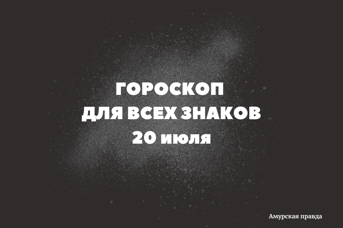 Сначала мысль, потом дело: гороскоп для всех знаков зодиака на 20 июля |  Амурская правда | Дзен