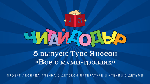 «Читайдодыр» - проект о детской литературе и чтении с детьми. Выпуск 5. Туве Янссон «Все о муми-троллях»