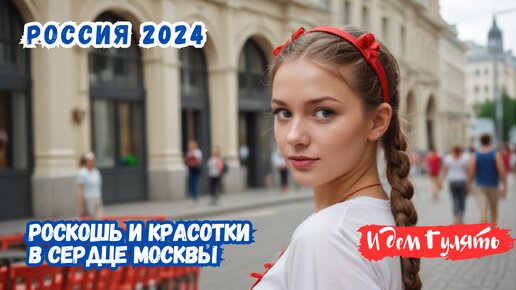 Россия 2024: Роскошь и Красотки в Сердце Москвы