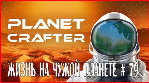 The Planet Crafter ЖИЗНЬ НА ЧУЖОЙ ПЛАНЕТЕ # 79