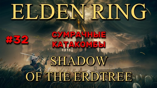 Elden Ring: Shadow of the Erdtree #32 | Сумрачные катакомбы