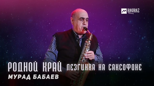 Мурад Бабаев - Родной край (Лезгинка на саксофоне) | DAGESTAN MUSIC