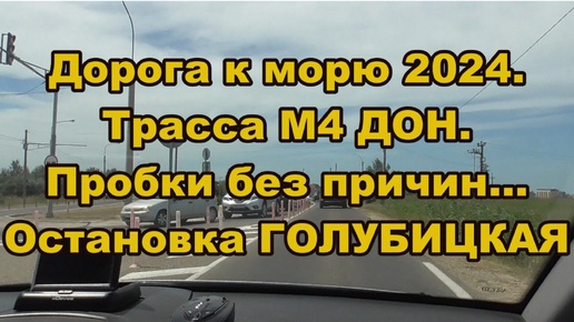 Дорога на море 2024. Трасса М4 ДОН. Пробки без причины. Остановка ГОЛУБИЦКАЯ.