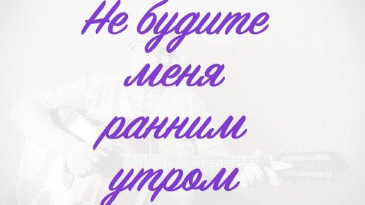 Не будите меня ранним утром