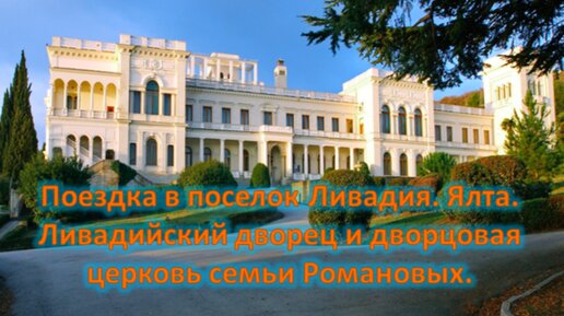 Поездка в Ливадийский дворец и посещение дворцовой церкви семьи Романовых.