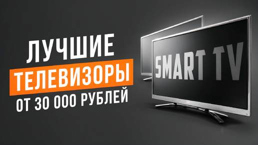 Лучшие телевизоры со Smart TV от 30 000 рублей! Рейтинг телевизоров в 2024 году.