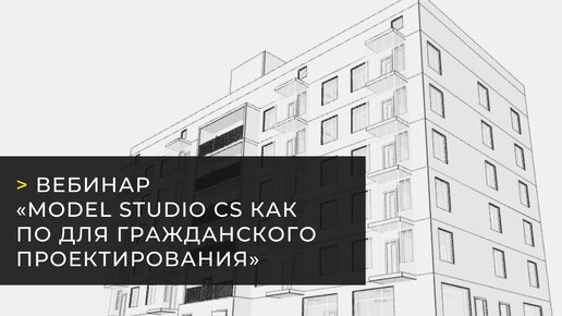 Вебинар «Model Studio CS как ПО для гражданского проектирования»