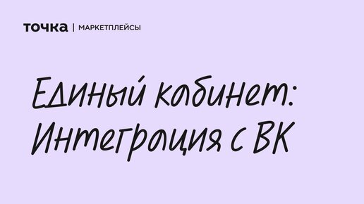 Единый кабинет: интеграция с ВК #вконтакте #точкамаркетплейсы #селлеры #единыйкабинет