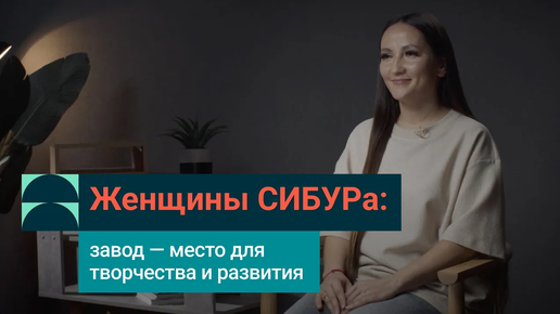 Женщины СИБУРа_ завод — место для творчества