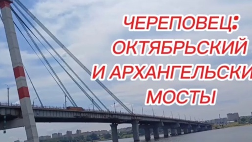 Череповец: Октябрьский и Архангельский мосты - символы города