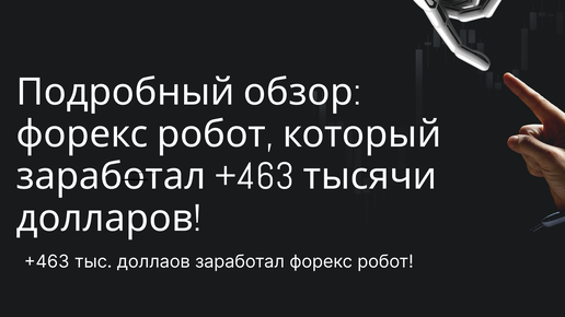 Подробный обзор: форекс робот, который заработал +463 тысячи долларов!