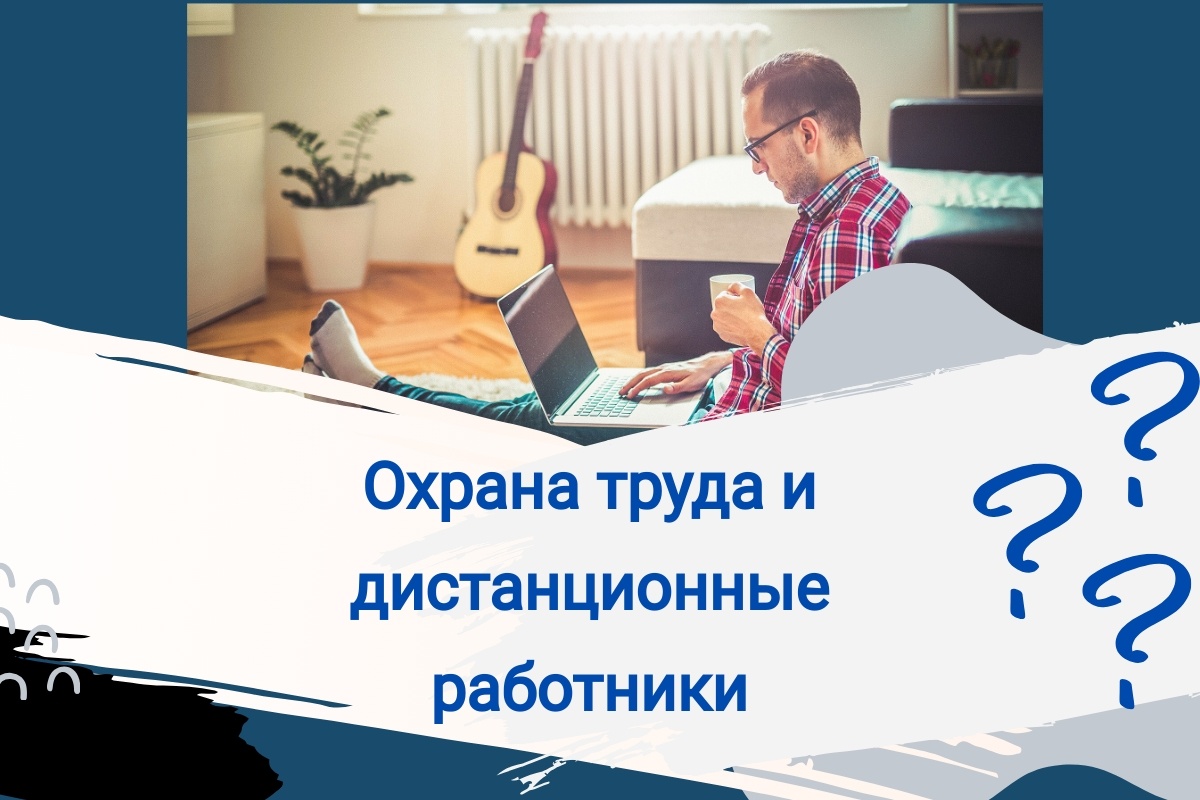 Требования охраны труда и трудового законодательства распространяются на дистанционных работников? 