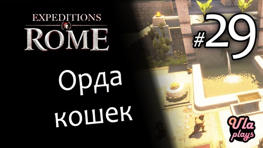 Орды кошек - Expeditions Rome #29 Прохождение с озвучкой