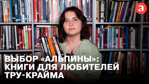 Книги для любителей тру-крайма | Выбор «Альпины» | Мария Шакирова