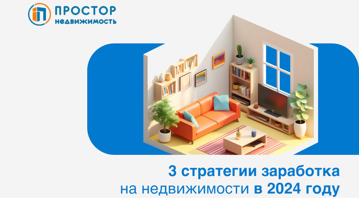 3 стратегии заработка на недвижимости в 2024 году — Агентство недвижимости «Простор»