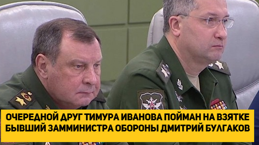 Очередной друг Тимура Иванова пойман на взятке бывший заместитель министра обороны Дмитрий Булгаков