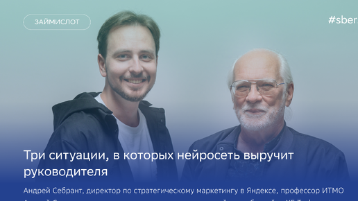 Три ситуации, в которых нейросеть выручит руководителя. Андрей Себрант, Андрей Смирнов / Займи слот