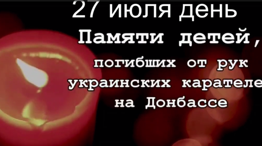 27 июля...День памяти погибшим детям Донбасса.