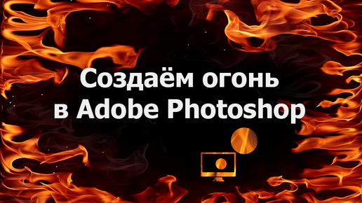 Создаём огонь в Adobe Photoshop