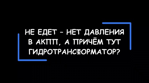 Машина не едет – пропало давление в АКПП, а причем тут гидротрансформатор?