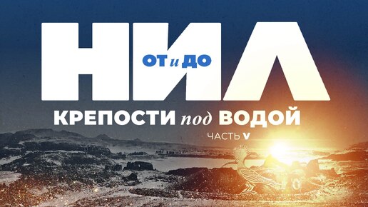 НИЛ от и до. Часть V Крепости под водой ▲ [by Senmuth]