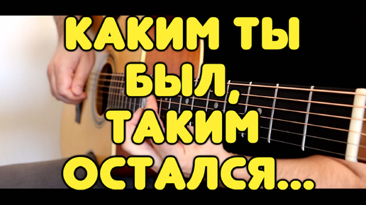 Кто её пел??? КАКИМ ТЫ БЫЛ, ТАКИМ ОСТАЛСЯ на одной гитаре / Табы и ноты для гитары