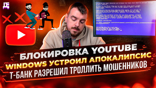 Блокировка YouTube / Windows устроил апокалипсис / Т-банк разрешил троллить мошенников