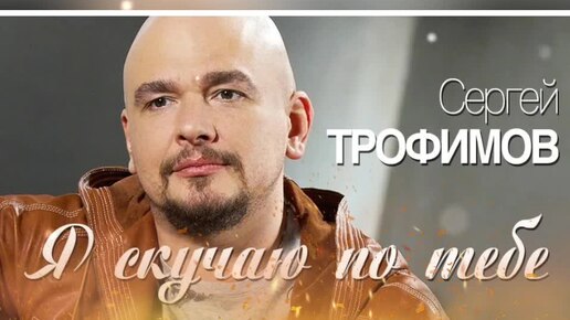 Я СКУЧАЮ ПО ТЕБЕ... СЕРГЕЙ ТРОФИМОВ 🎵🎵🎵