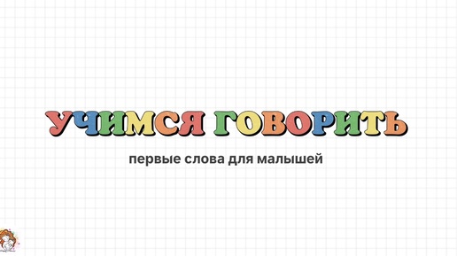 Учимся говорить. Запуск речи. Первые слова. Развивающее видео для малышей.