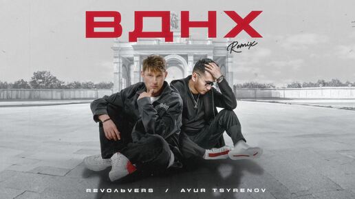 Revoльvers, Ayur Tsyrenov – ВДНХ (Remix)