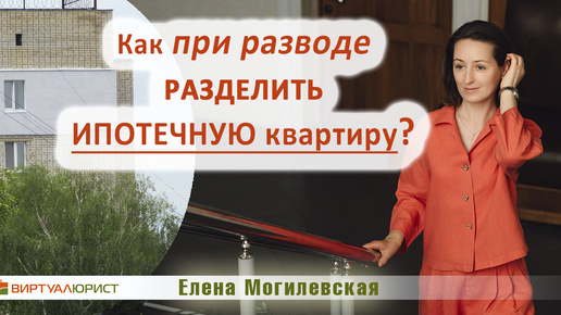 Как при разводе разделить ипотечную квартиру, купленную до брака?