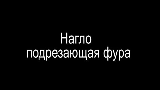 Нагло подрезающая фура