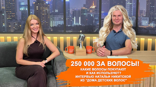 250 000 можно получить за волосы! Какие волосы покупают и как используют? Интервью Наталии Никитской