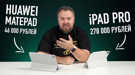 Apple iPad Pro за 250 000 рублей vs Huawei MatePad за 46 000 рублей