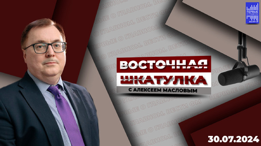 Восточная шкатулка с Алексеем Масловым / Эфир 30.07.2024