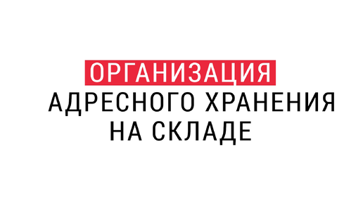 Организация адресного хранения на складе. Вводная лекция