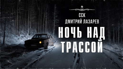 НОЧЬ НА Д ТРАССОЙ. Дорожная история | ССК