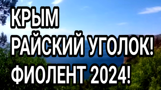 КРЫМ. Я ОБАЛДЕЛ! РАЙСКИЙ УГОЛОК! ФИОЛЕНТ 2024.