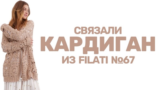 Кардиган из журнала Filati №67: что важно учесть при вязании