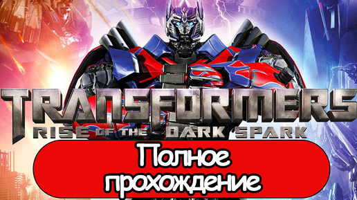 Полное Прохождение Transformers: Rise of the Dark Spark (без комментариев)