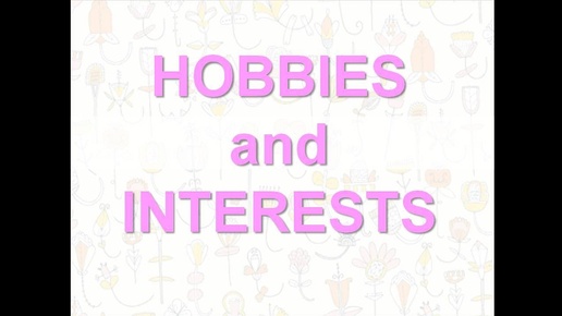 HOBBIES and INTERESTS. Лексика по теме _Хобби_ и _Интересы_