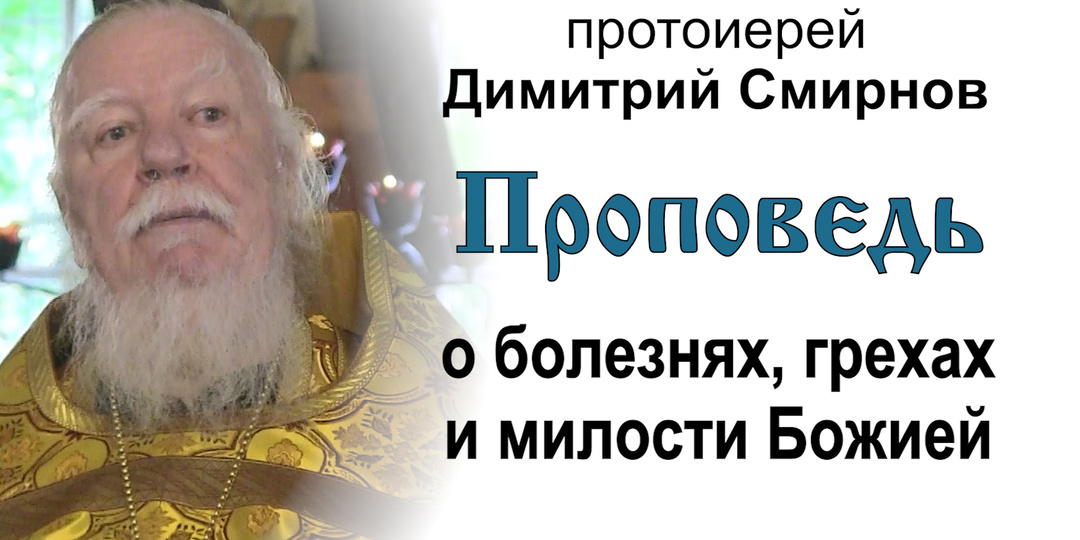 Проповедь о болезнях, грехах и милости Божией (2018.07.08). Протоиерей Димитрий Смирнов