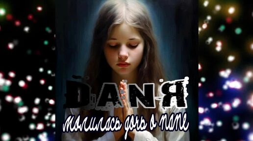 DANЯ - Молилась дочь о папе