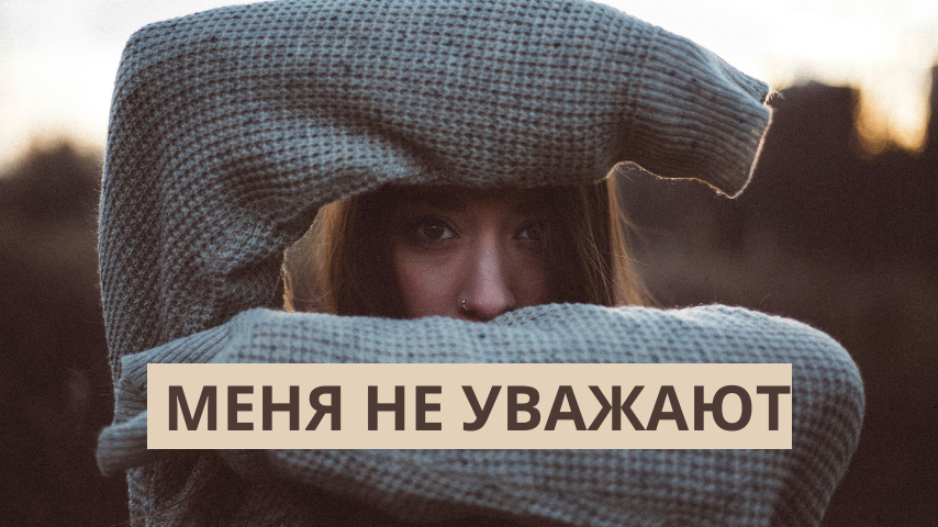Меня не ценят Меня не уважают